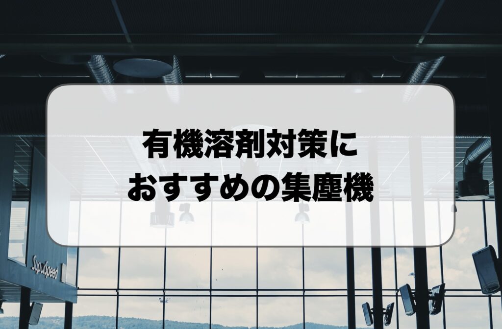 有機溶剤対策でおすすめの集塵機