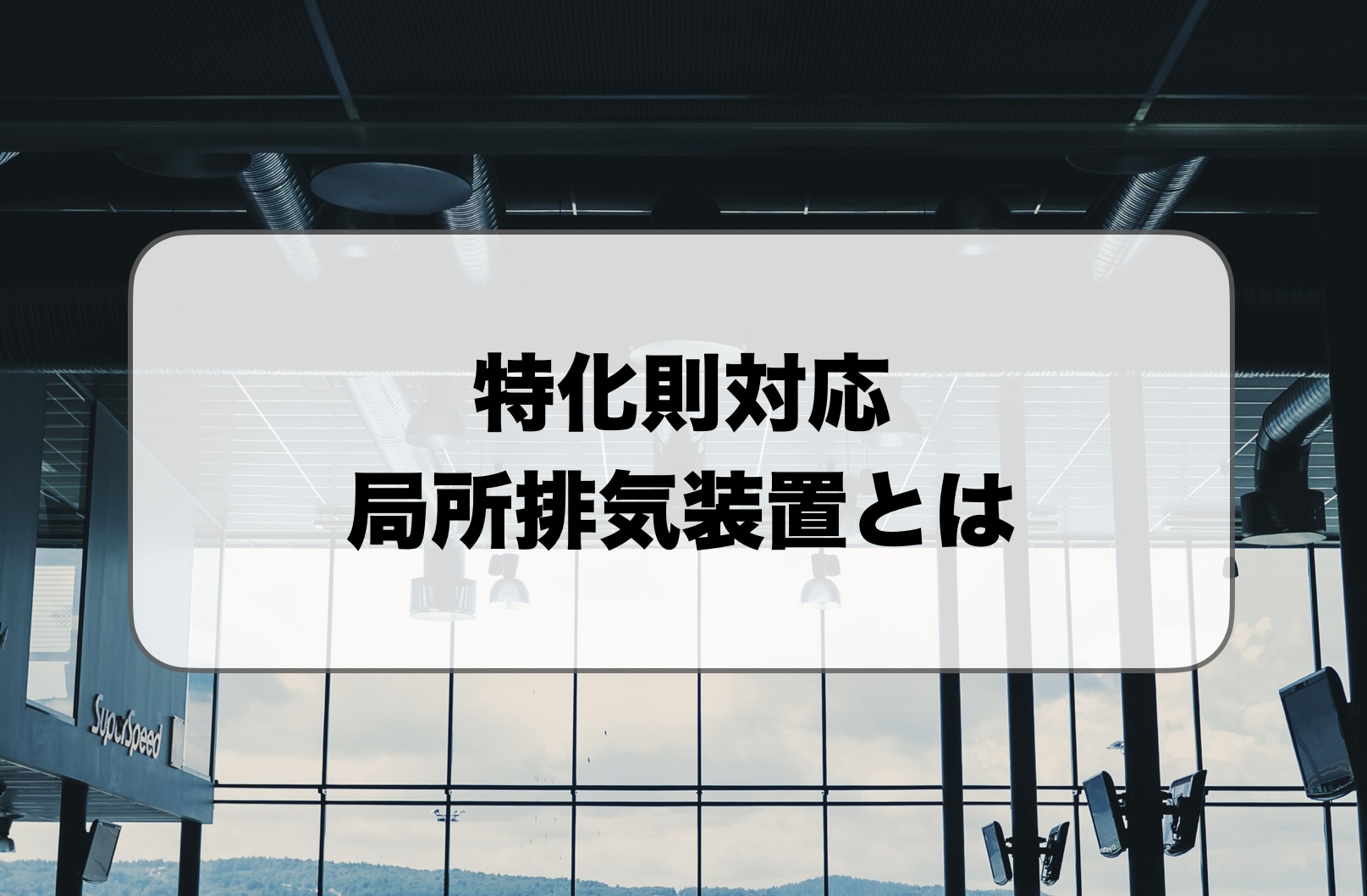 特化則対応の局所排気装置