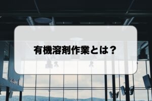 有機溶剤作業とは