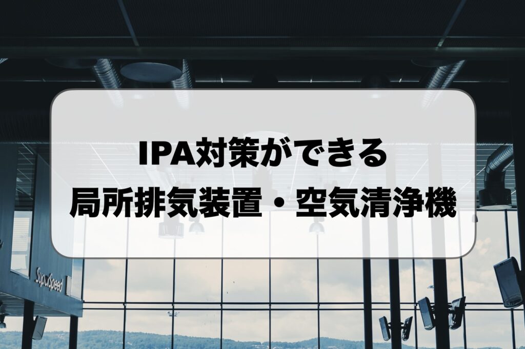 IPA対策ができる局所排気装置・空気清浄機