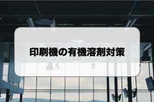 印刷機の有機溶剤対策