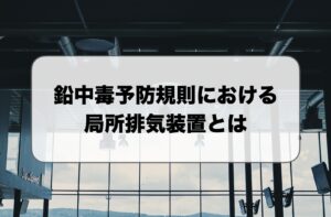 鉛中毒予防規則における局所排気装置とは
