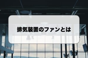排気装置のファンとは