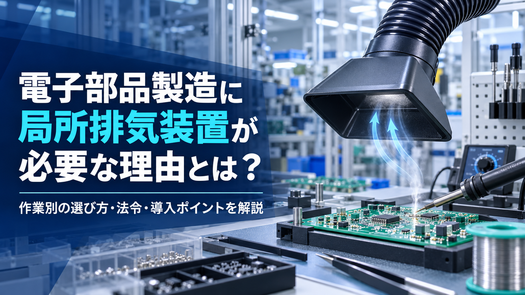 電子部品製造に局所排気装置が必要な理由とは？作業別の選び方・法令・導入ポイントを解説